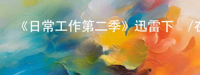 蔡秋波的個人主頁,《日常工作第二季》迅雷下載/在線觀看-動漫卡通-美劇天堂